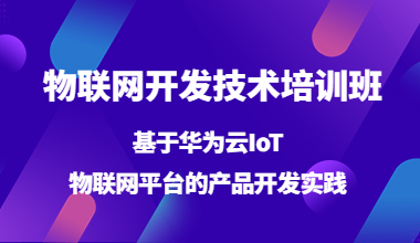 物联网开发技术培训班基于华为云IoT物联网平台的产品开发实践培训班