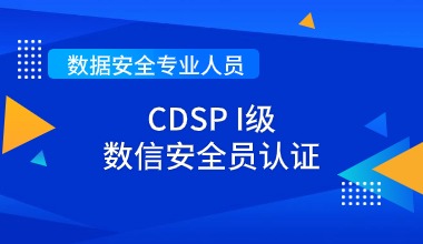 数据安全专业人员认证 （CDSP I级 数信安全员） 培训班